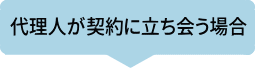 代理人が契約に立ち会う場合